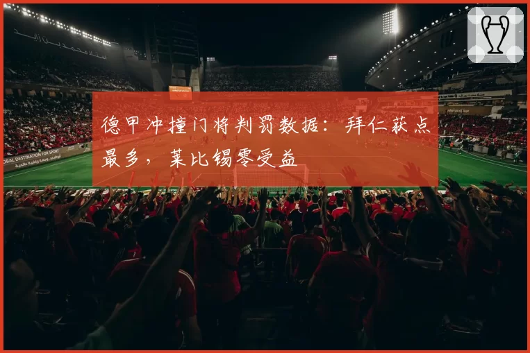 德甲冲撞门将判罚数据：拜仁获点最多，莱比锡零受益
