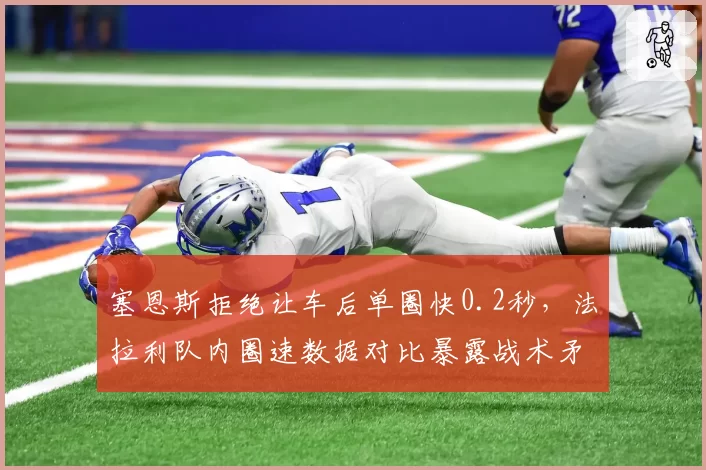 塞恩斯拒绝让车后单圈快0.2秒，法拉利队内圈速数据对比暴露战术矛盾