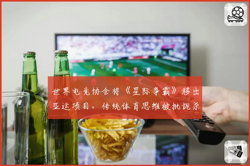 世界电竞协会将《星际争霸》移出亚运项目，传统体育思维被批扼杀多样性