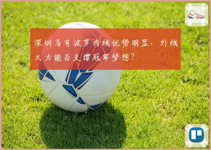 深圳马可波罗内线优势明显,外线火力能否支撑冠军梦想?