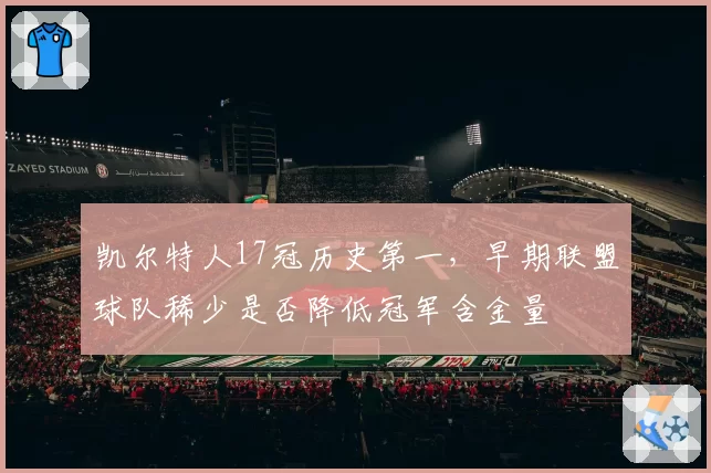 凯尔特人17冠历史第一,早期联盟球队稀少是否降低冠军含金量