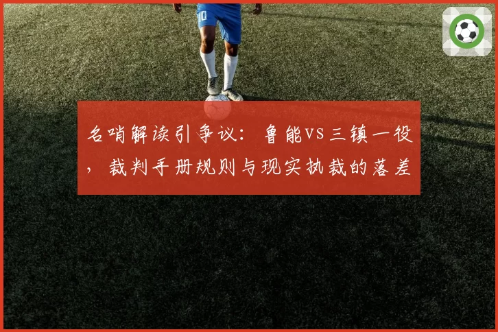 名哨解读引争议：鲁能vs三镇一役，裁判手册规则与现实执裁的落差